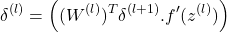 \begin{equation*}\delta^{(l)} = \left( (W^{(l)})^T \delta^{(l+1)} . f'(z^{(l)}) \right) \end{equation*}