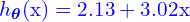  h_{\bm{\theta}}(\text{x})=2.13+3.02\text{x}
