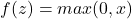 \begin{equation*} f(z)=max(0,x) \end{equation*}