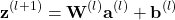 \begin{equation*} \begin{split} \textbf{z}^{(l+1)}=\textbf{W}^{(l)}\textbf{a}^{(l)}+\textbf{b}^{(l)}\ \end{split} \end{equation*}