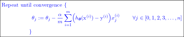 \begin{equation*}\boxed{ \textcolor{blue} {\begin{split}\text{Repeat until}  & \text{ convergence } \{  \\&\theta_j := \theta_j - \frac{\alpha}{m}  \sum_{i=1}^m\Bigl( h_{\bm{\theta}}(\text{x}^{(i)})-\text{y}^{(i)}  \Bigl) x_j^{(i)}  \qquad\ \forall {j} \in [0, 1, 2, 3, … , n]\\\}\\ \end{split}}}\end{equation*}