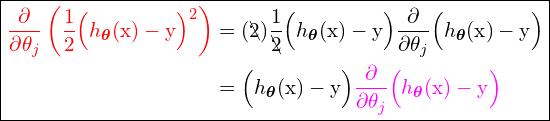 \begin{equation*}\boxed{\begin{split}\textcolor{red} {\frac{\partial}{\partial\theta_j} \left(\frac{1}{2} \Bigl( h_{\bm{\theta}}(\text{x})-\text{y}  \Bigl)^2 \right)} &= (\bcancel{2})\frac{1}{\bcancel{2}}  \Bigl( h_{\bm{\bm{\theta}}}(\text{x})-\text{y}  \Bigl) \frac{\partial}{\partial\theta_j}  \Bigl( h_{\bm{\theta}}(\text{x})-\text{y}  \Bigl) \\&=  \Bigl( h_{\bm{\theta}}(\text{x})-\text{y}  \Bigl) \textcolor{magenta} {\frac{\partial}{\partial\theta_j}  \Bigl( h_{\bm{\theta}}(\text{x})-\text{y} \Bigl)}\end{split}}\end{equation*}