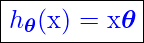 \begin{equation*}\boxed{ \textcolor{blue} {h_{\bm{\theta}} (\text{x}) = \text{x}\bm{\theta}}}\end{equation*}