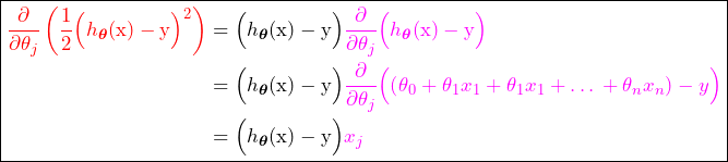 \begin{equation*}\boxed{\begin{split}\textcolor{red} {\frac{\partial}{\partial\theta_j} \left(\frac{1}{2} \Bigl( h_{\bm{\theta}}(\text{x})-\text{y}   \Bigl)^2 \right)} &= \Bigl( h_{\bm{\theta}}(\text{x})-\text{y} \Bigl) \textcolor{magenta} {\frac{\partial}{\partial\theta_j} \Bigl( h_{\bm{\theta}}(\text{x})-\text{y}  \Bigl)}\\&= \Bigl( h_{\bm{\theta}}(\text{x})-\text{y}  \Bigl) \textcolor{magenta} {\frac{\partial}{\partial\theta_j} \Bigl( \left(\theta_0 +\theta_1x_1+ \theta_1x_1 +…+\theta_n x_n \right) - y\Bigl)}\\&= \Bigl( h_{\bm{\theta}}(\text{x})-\text{y}  \Bigl)\textcolor{magenta} {x_j}\end{split}}\end{equation*}